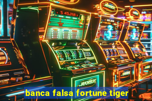 banca falsa fortune tiger